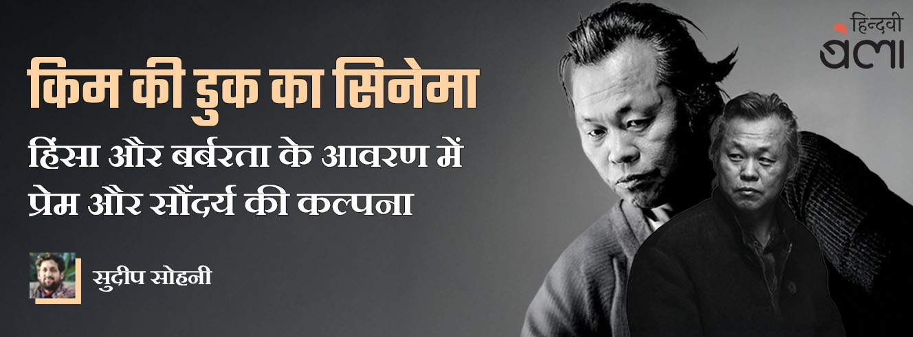 किम की डुक का सिनेमा : हिंसा और बर्बरता के आवरण में प्रेम और सौंदर्य की कल्पना