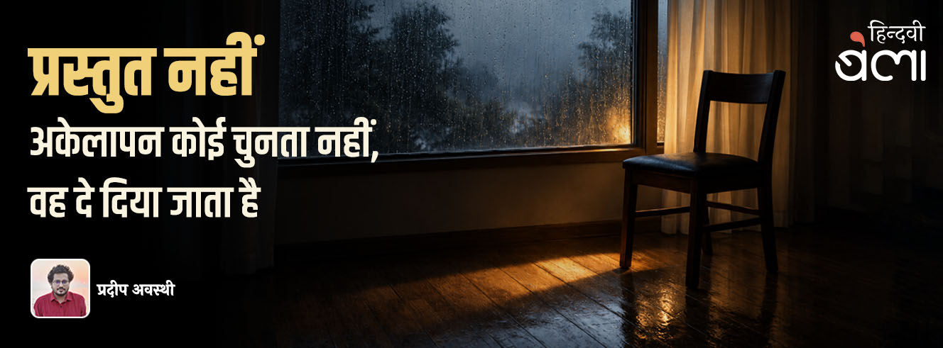 प्रस्तुत नहीं : अकेलापन कोई चुनता नहीं, वह दे दिया जाता है