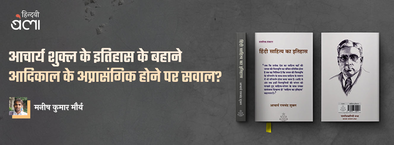 आचार्य शुक्ल के इतिहास के बहाने : आदिकाल के अप्रासंगिक होने पर सवाल? आचार्य शुक्ल के इतिहास के बहाने : आदिकाल के अप्रासंगिक होने पर सवाल?