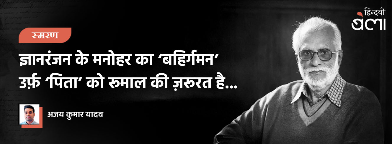 ज्ञानरंजन के मनोहर का ‘बहिर्गमन’ उर्फ़ ‘पिता’ को रुमाल की ज़रुरत है...