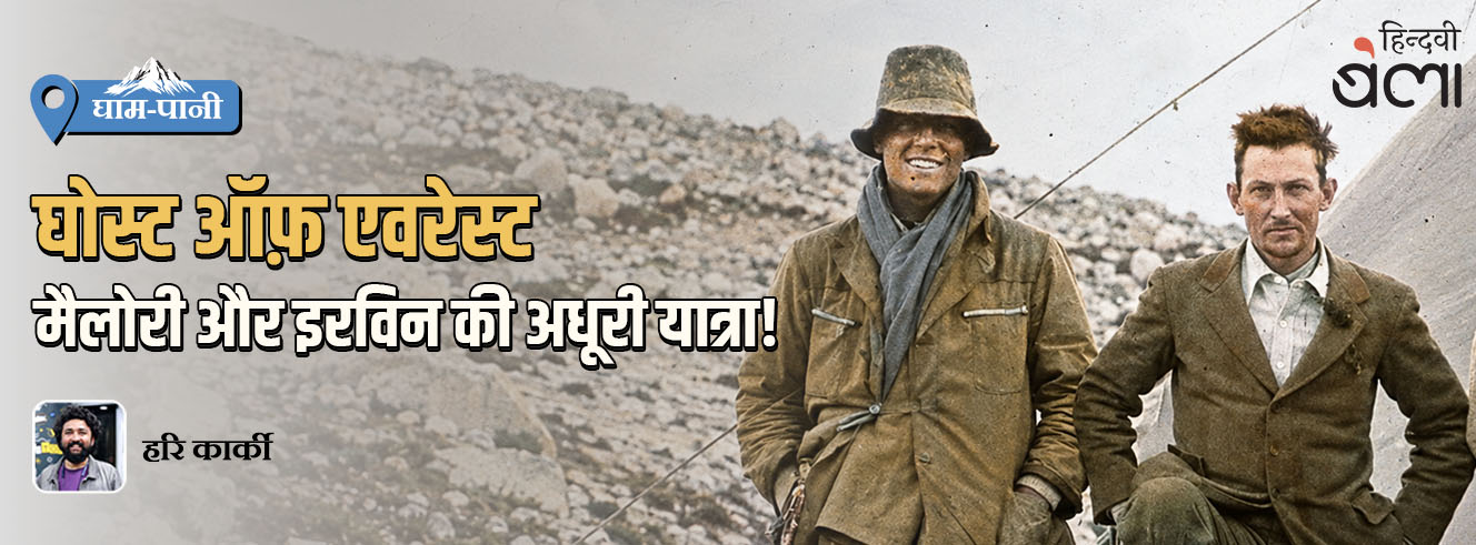 घाम-पानी : घोस्ट ऑफ़ एवरेस्ट : मैलोरी और इरविन की अधूरी यात्रा!