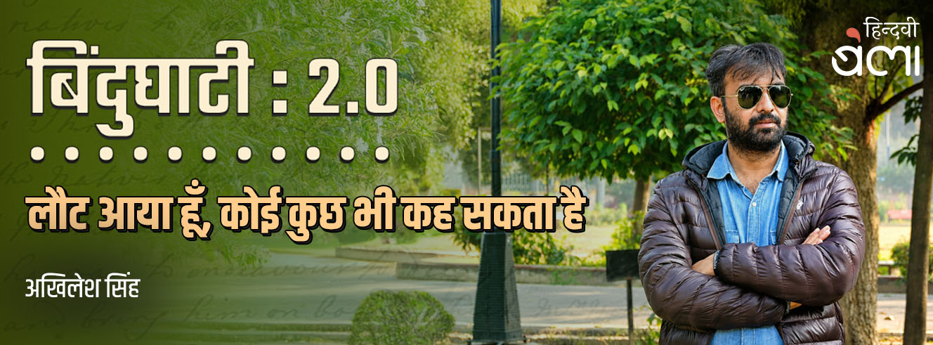 बिंदुघाटी 2.0 : लौट आया हूँ, कोई कुछ भी कह सकता है