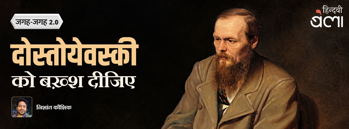 जगह-जगह 2.0 : दोस्तोयेवस्की को बख़्श दीजिए