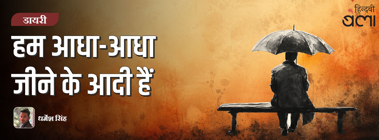 हम आधा-आधा जीने के आदी हैं