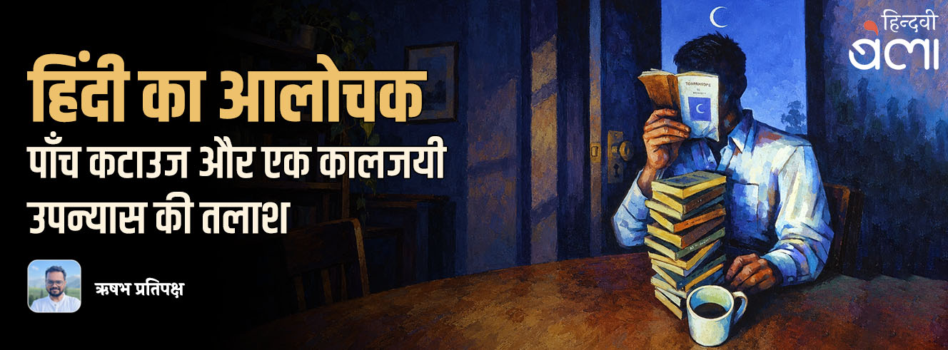 हिंदी का आलोचक : पाँच कटाउज और एक कालजयी उपन्यास की तलाश