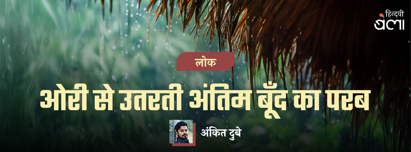 लोक : ओरी से उतरती अंतिम बूँद का परब लोक : ओरी से उतरती अंतिम बूँद का परब