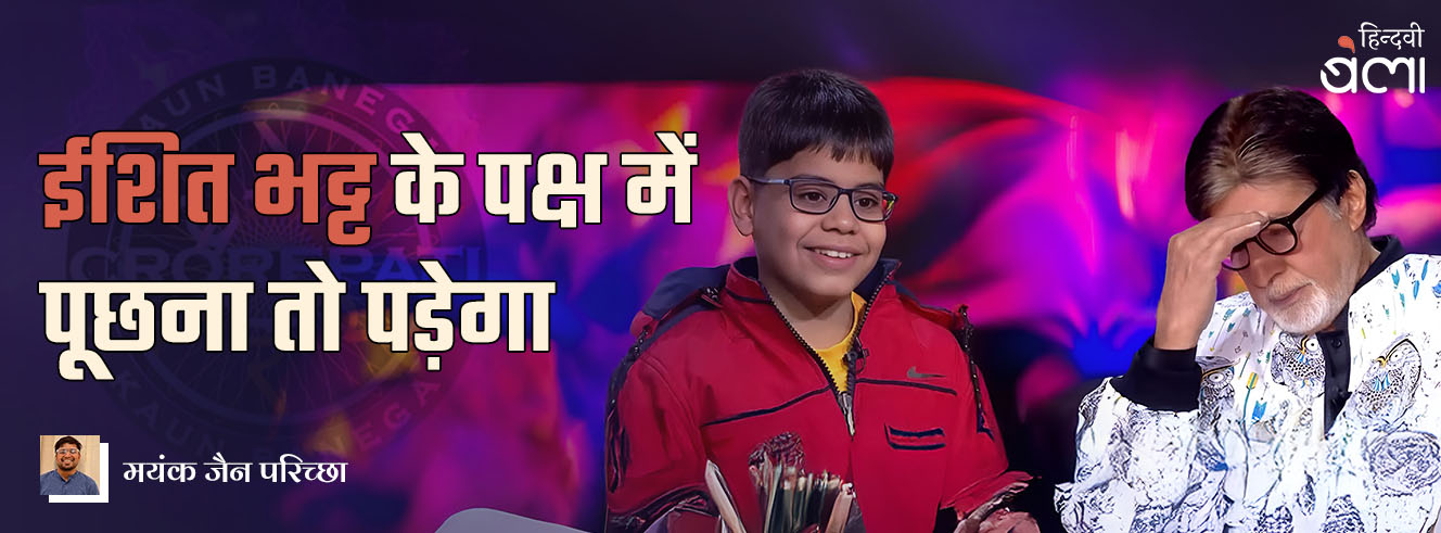 केबीसी के ईशित भट्ट के पक्ष में पूछना तो पड़ेगा केबीसी के ईशित भट्ट के पक्ष में पूछना तो पड़ेगा