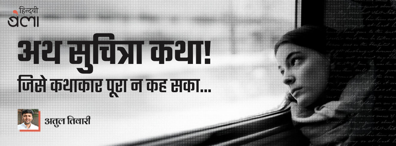 अथ सुचित्रा कथा! जिसे कथाकार पूरा न कह सका...