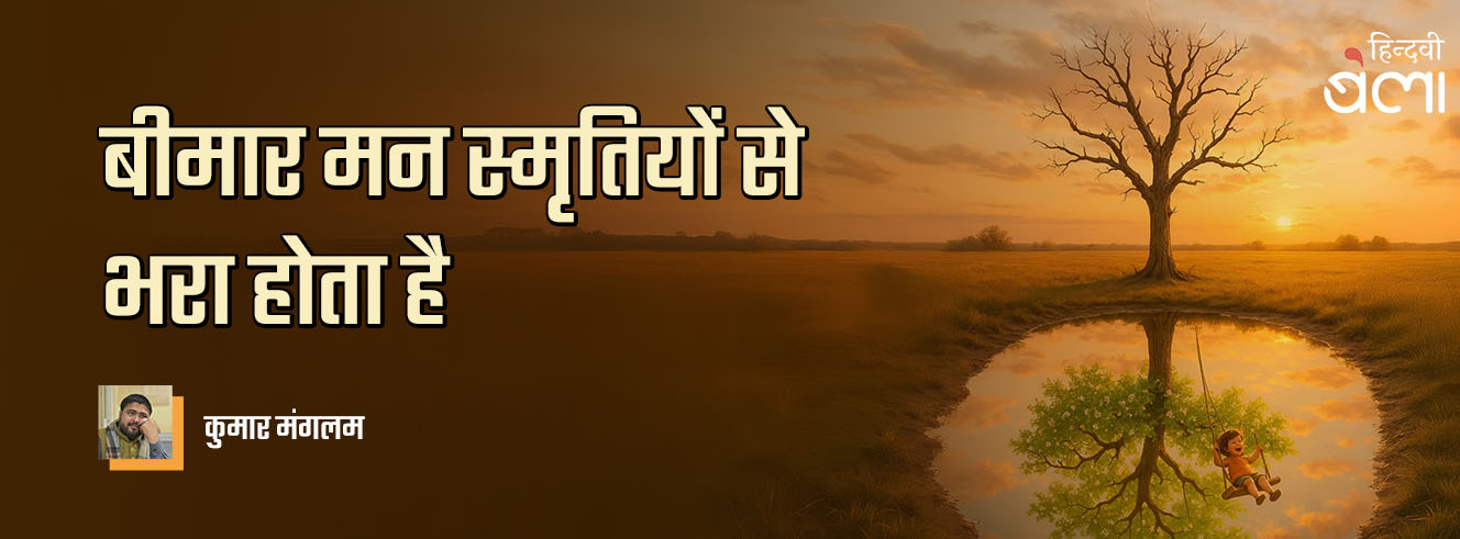 बीमार मन स्मृतियों से भरा होता है बीमार मन स्मृतियों से भरा होता है