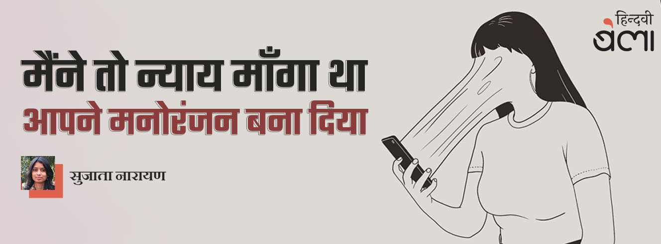 मैंने तो न्याय माँगा था, आपने मनोरंजन बना दिया