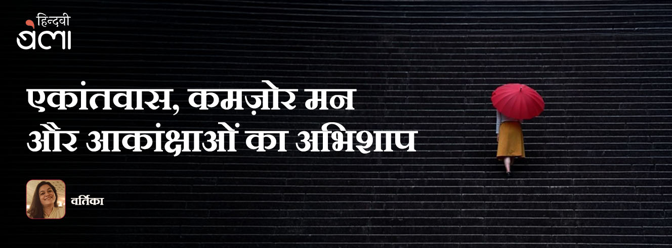 एकांतवास, कमज़ोर मन और आकांक्षाओं का अभिशाप