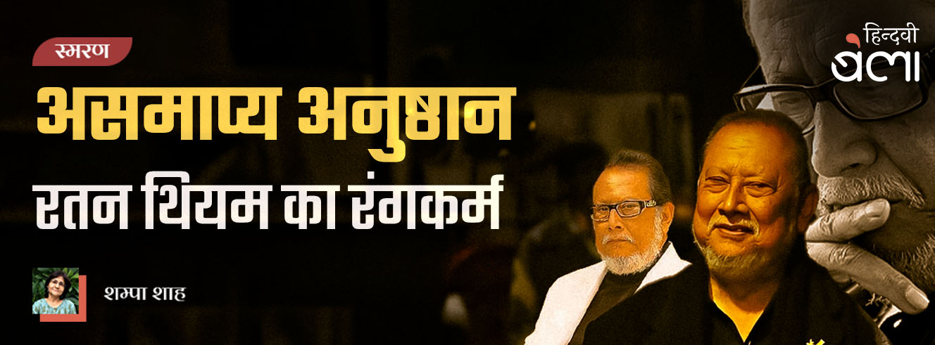 असमाप्य अनुष्ठान : रतन थियम का रंगकर्म असमाप्य अनुष्ठान : रतन थियम का रंगकर्म