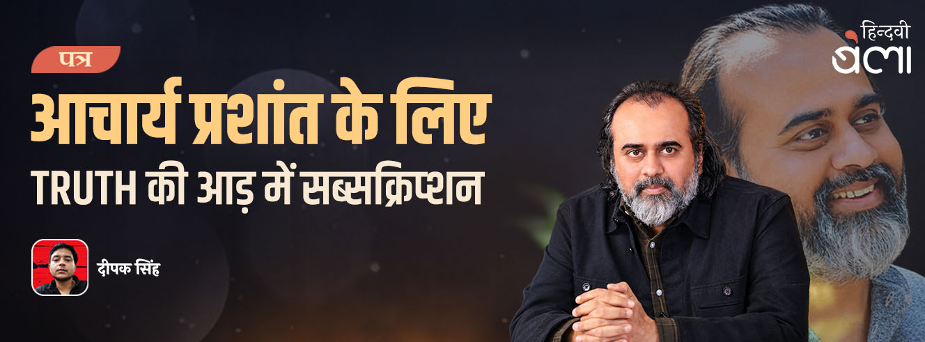 पत्र : आचार्य प्रशांत के लिए : TRUTH की आड़ में सब्सक्रिप्शन